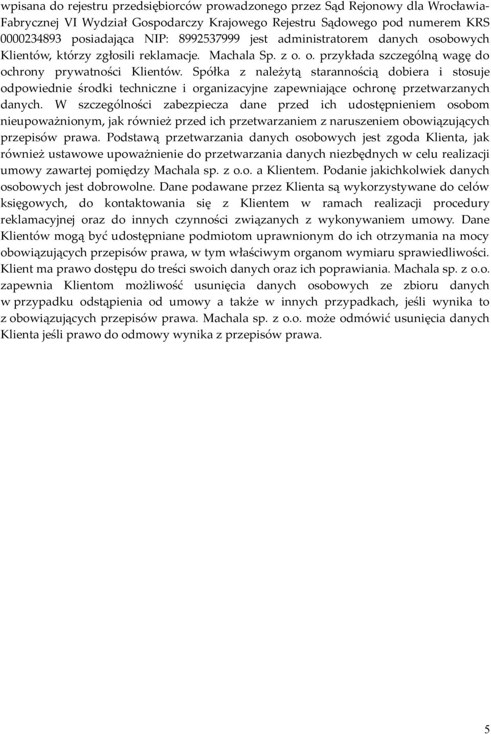Spółka z należytą starannością dobiera i stosuje odpowiednie środki techniczne i organizacyjne zapewniające ochronę przetwarzanych danych.