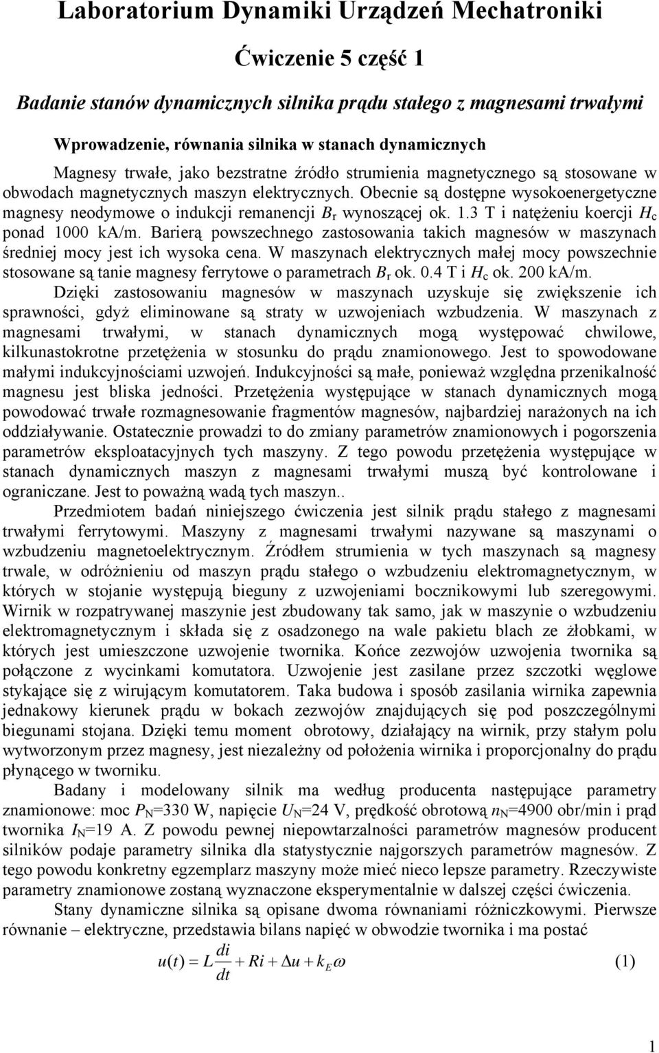 Obecnie są dostępne wysokoenergetyczne magnesy neodymowe o indukcji remanencji BBr wynoszącej ok..3 T i natężeniu koercji H c ponad ka/m.