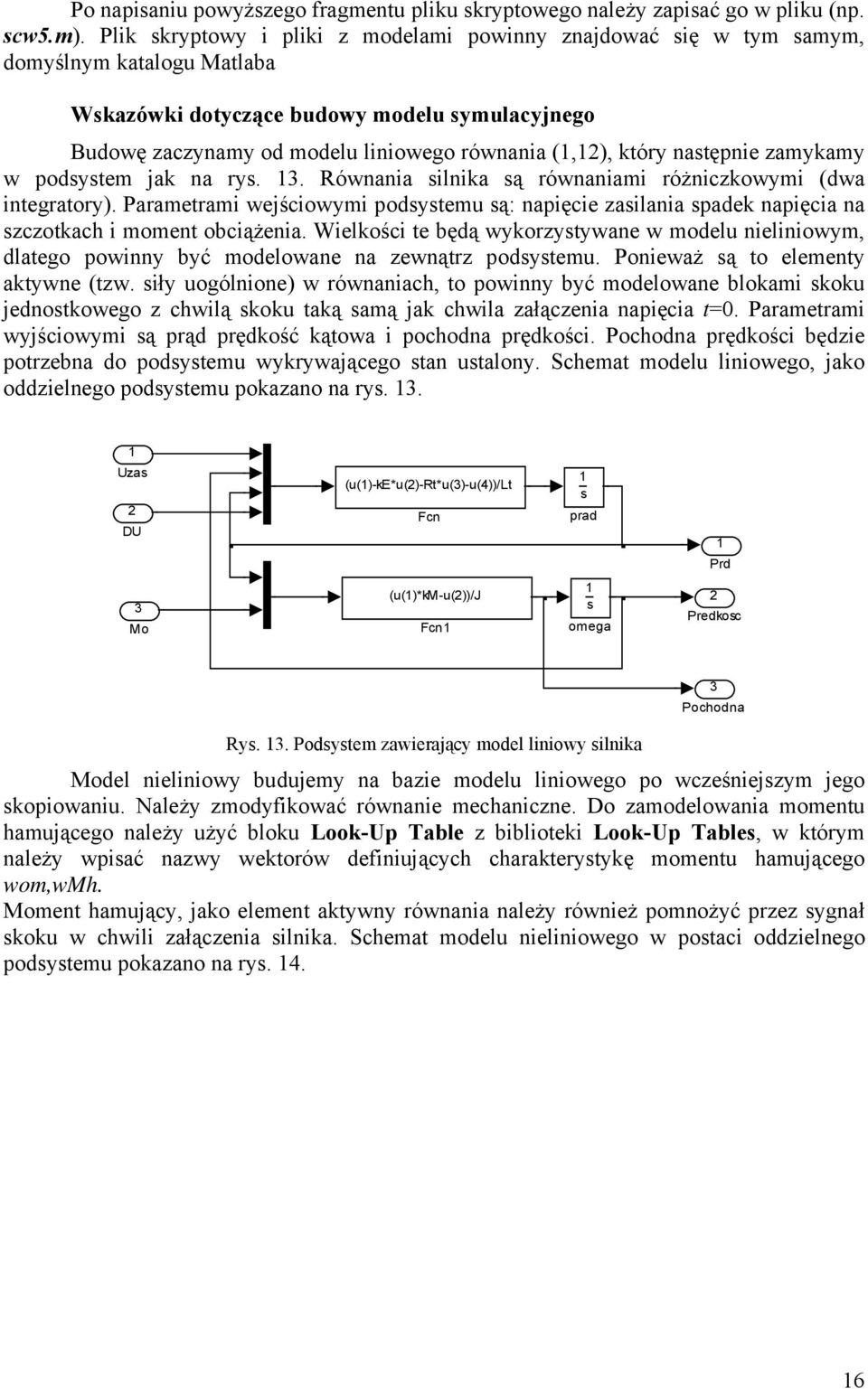 który następnie zamykamy w podsystem jak na rys. 3. Równania silnika są równaniami różniczkowymi (dwa integratory).