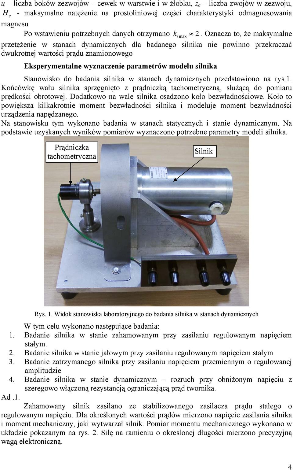 Oznacza to, że maksymalne przetężenie w stanach dynamicznych dla badanego silnika nie powinno przekraczać dwukrotnej wartości prądu znamionowego Eksperymentalne wyznaczenie parametrów modelu silnika