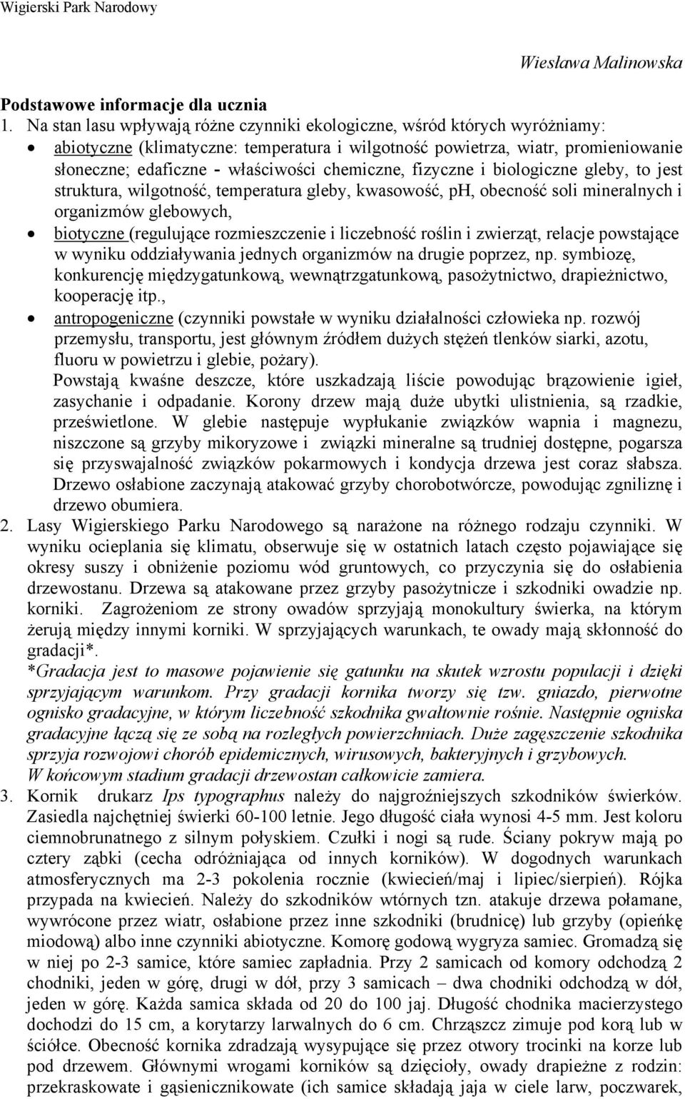 chemiczne, fizyczne i biologiczne gleby, to jest struktura, wilgotność, temperatura gleby, kwasowość, ph, obecność soli mineralnych i organizmów glebowych, biotyczne (regulujące rozmieszczenie i