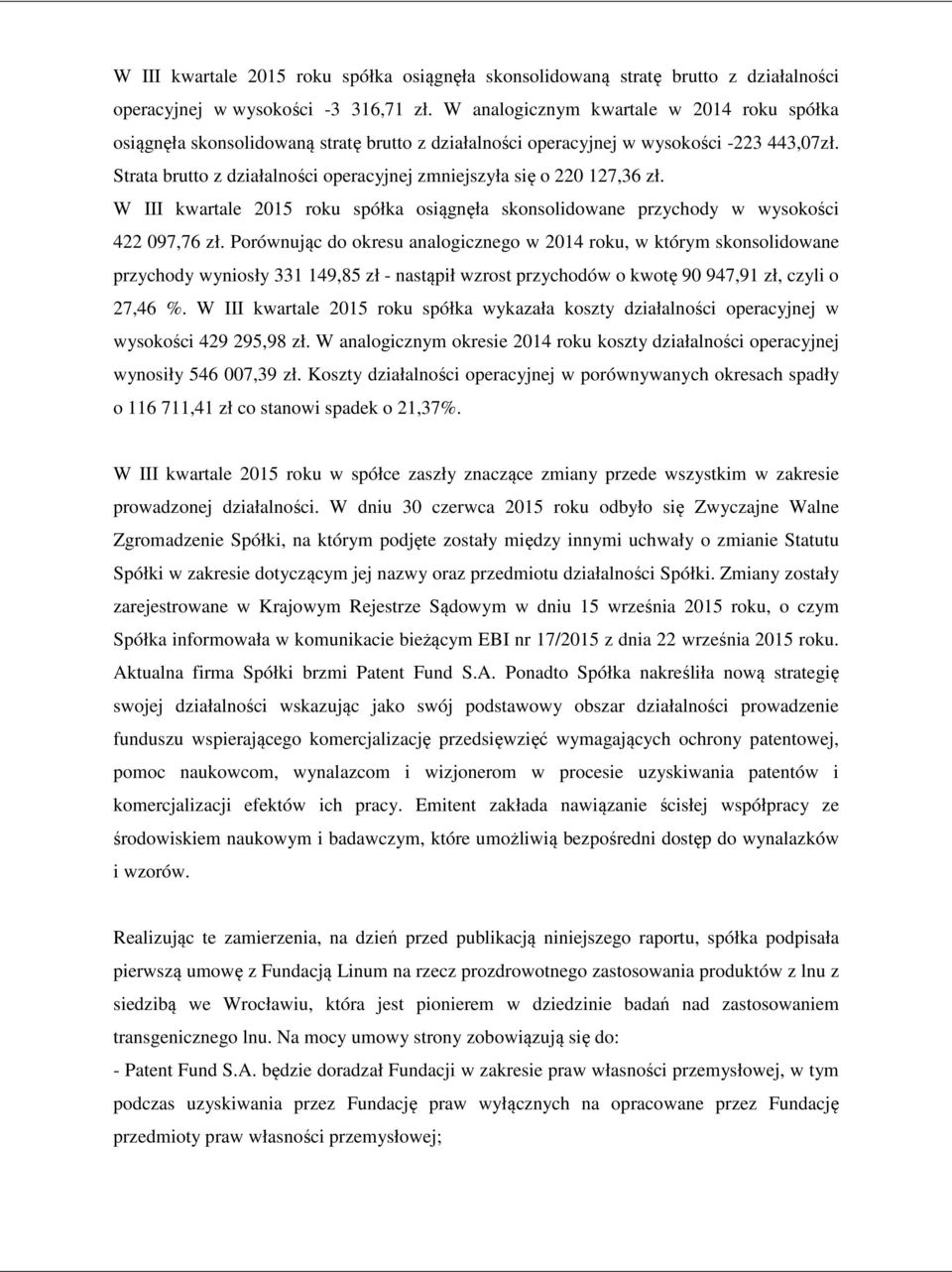 Strata brutto z działalności operacyjnej zmniejszyła się o 220 127,36 zł. W III kwartale 2015 roku spółka osiągnęła skonsolidowane przychody w wysokości 422 097,76 zł.