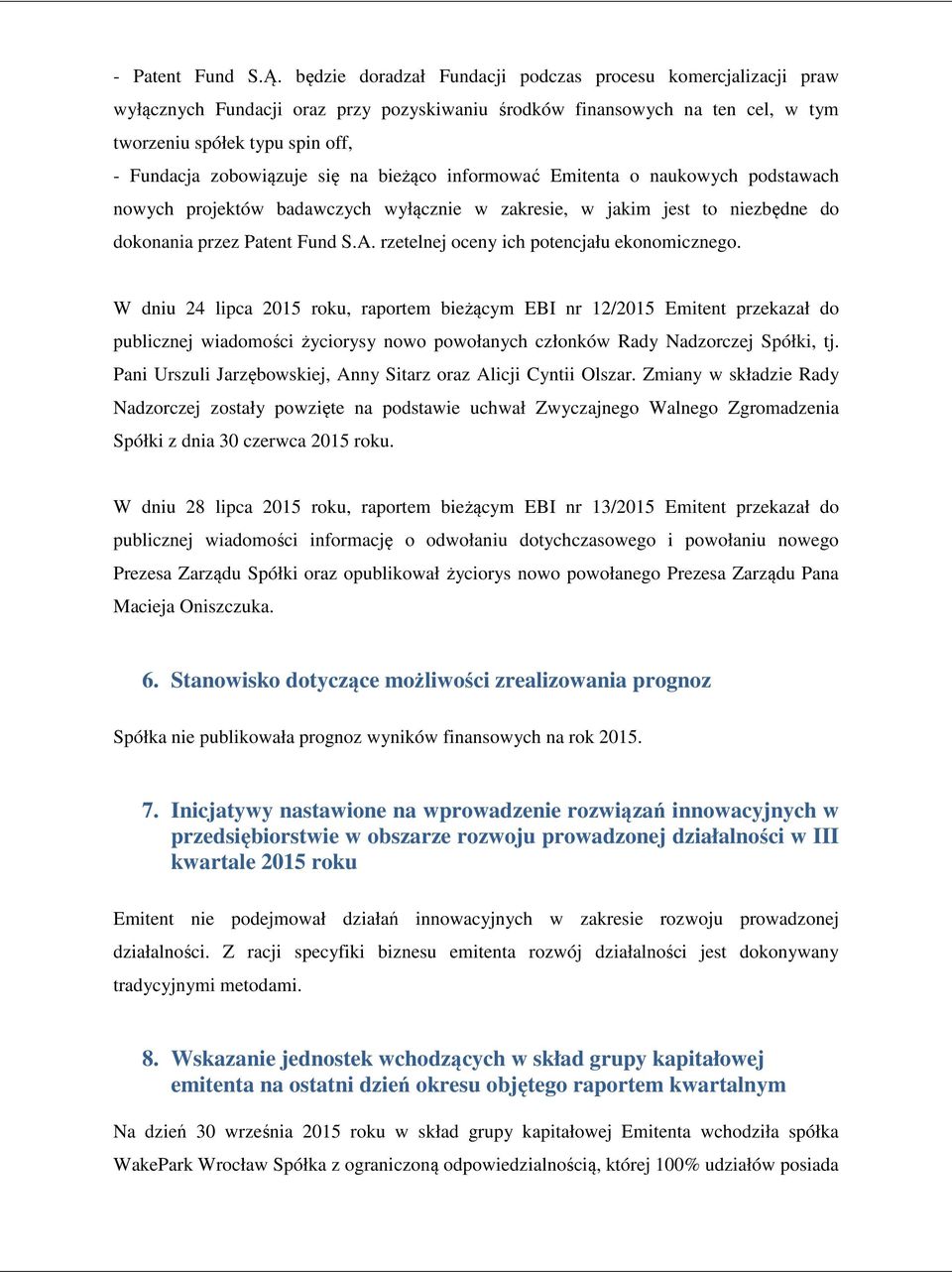 się na bieżąco informować Emitenta o naukowych podstawach nowych projektów badawczych wyłącznie w zakresie, w jakim jest to niezbędne do dokonania przez Patent Fund S.A.