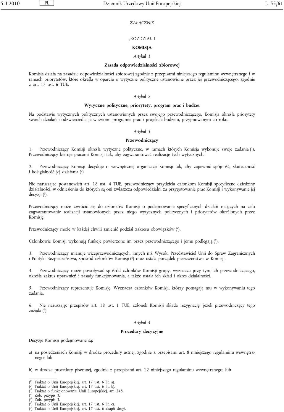 Artykuł 2 Wytyczne polityczne, priorytety, program prac i budżet Na podstawie wytycznych politycznych ustanowionych przez swojego przewodniczącego, Komisja określa priorytety swoich działań i