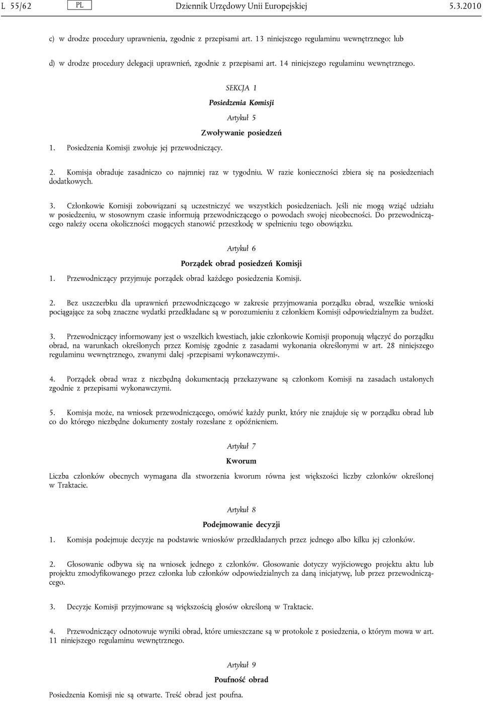 SEKCJA 1 Posiedzenia Komisji Artykuł 5 Zwoływanie posiedzeń 1. Posiedzenia Komisji zwołuje jej przewodniczący. 2. Komisja obraduje zasadniczo co najmniej raz w tygodniu.