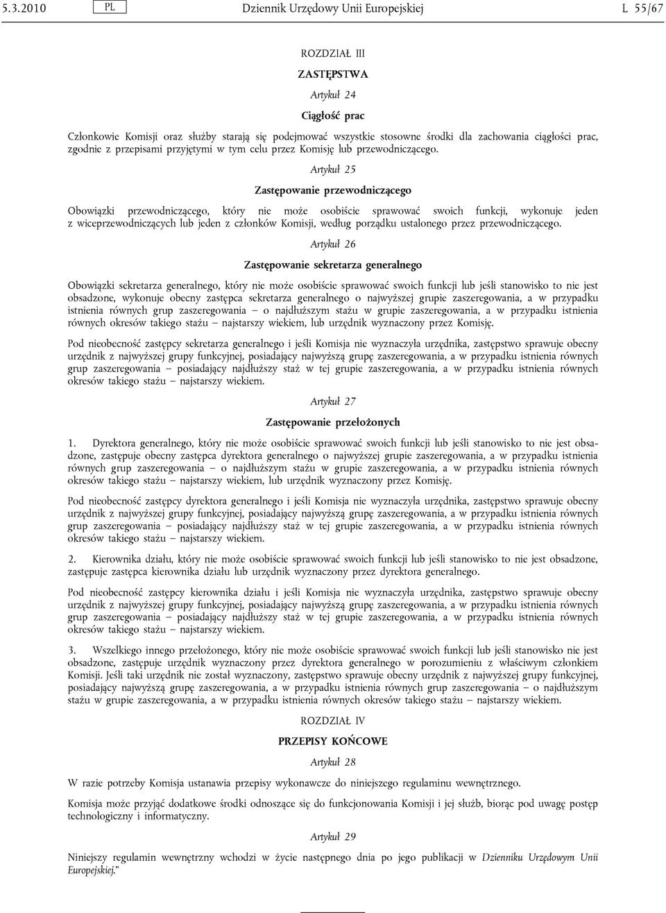 Artykuł 25 Zastępowanie przewodniczącego Obowiązki przewodniczącego, który nie może osobiście sprawować swoich funkcji, wykonuje jeden z wiceprzewodniczących lub jeden z członków Komisji, według