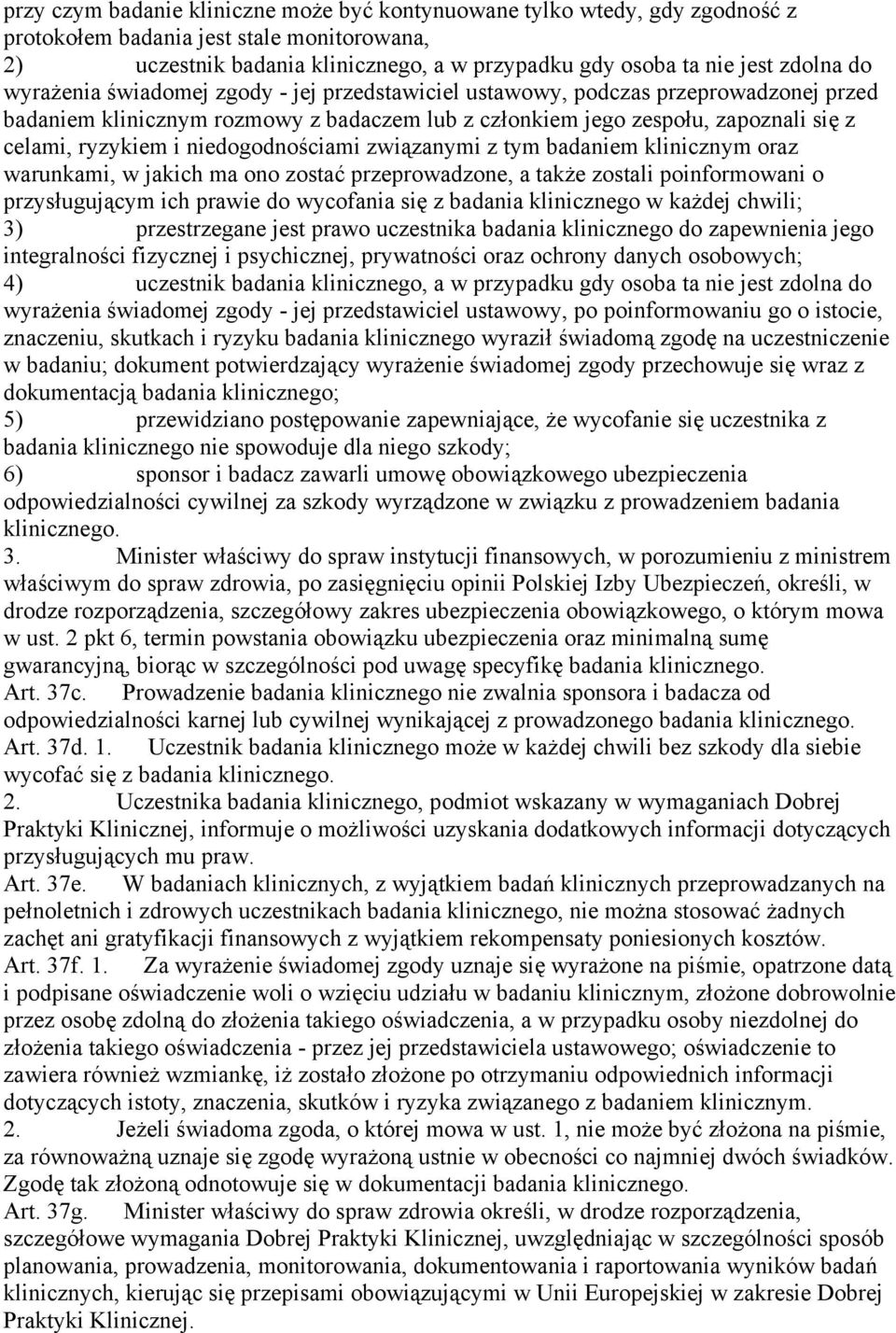 niedogodnościami związanymi z tym badaniem klinicznym oraz warunkami, w jakich ma ono zostać przeprowadzone, a także zostali poinformowani o przysługującym ich prawie do wycofania się z badania