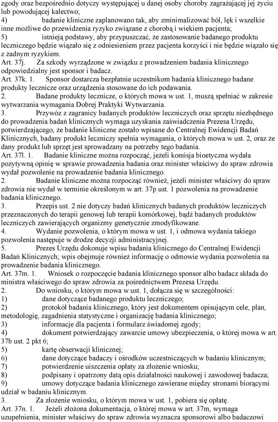 pacjenta korzyści i nie będzie wiązało się z żadnym ryzykiem. Art. 37j. Za szkody wyrządzone w związku z prowadzeniem badania klinicznego odpowiedzialny jest sponsor i badacz. Art. 37k. 1.