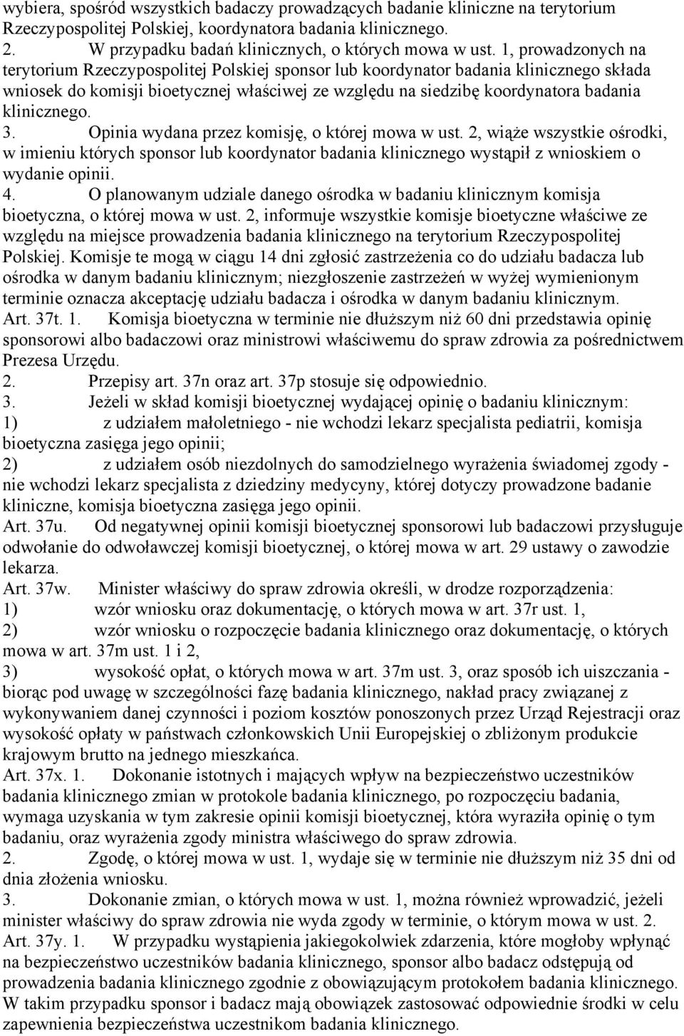 klinicznego. 3. Opinia wydana przez komisję, o której mowa w ust. 2, wiąże wszystkie ośrodki, w imieniu których sponsor lub koordynator badania klinicznego wystąpił z wnioskiem o wydanie opinii. 4.