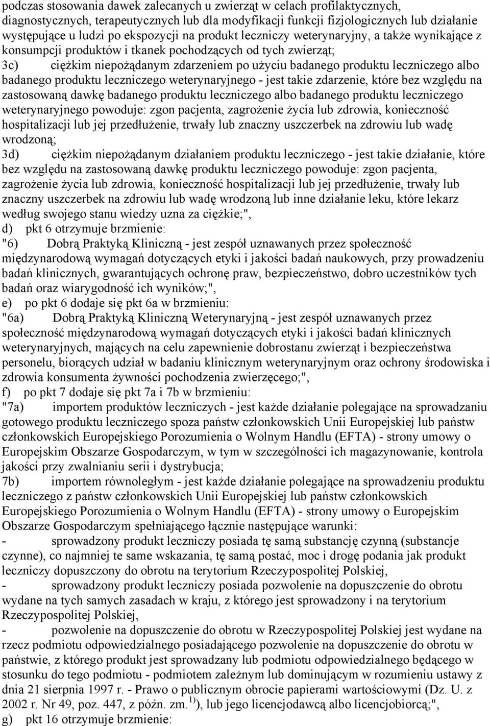 badanego produktu leczniczego weterynaryjnego - jest takie zdarzenie, które bez względu na zastosowaną dawkę badanego produktu leczniczego albo badanego produktu leczniczego weterynaryjnego powoduje: