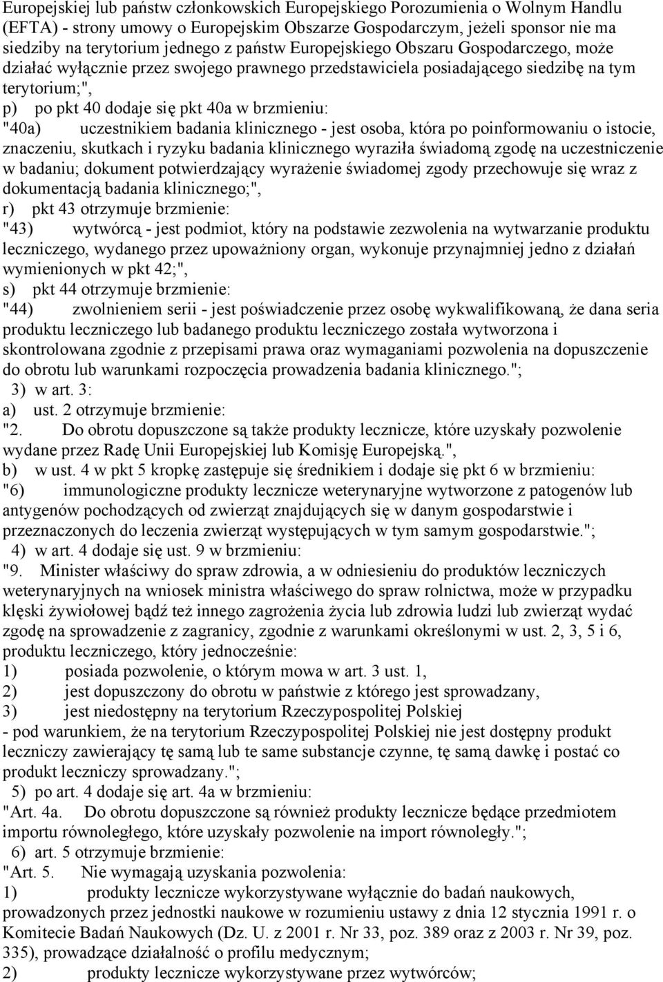 "40a) uczestnikiem badania klinicznego - jest osoba, która po poinformowaniu o istocie, znaczeniu, skutkach i ryzyku badania klinicznego wyraziła świadomą zgodę na uczestniczenie w badaniu; dokument