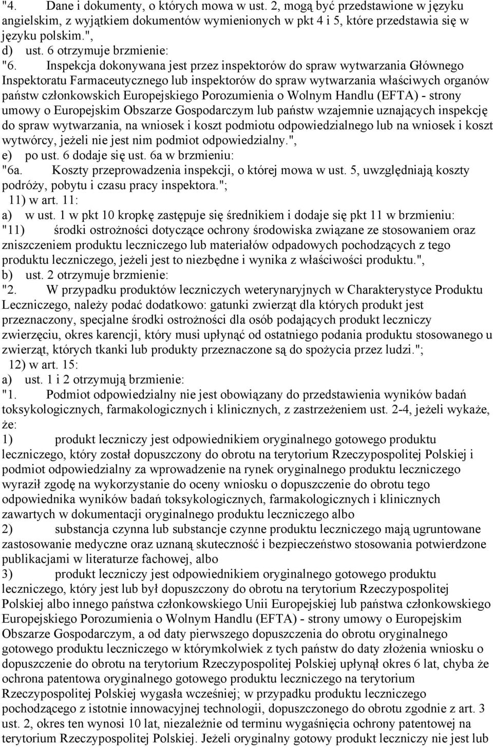 Inspekcja dokonywana jest przez inspektorów do spraw wytwarzania Głównego Inspektoratu Farmaceutycznego lub inspektorów do spraw wytwarzania właściwych organów państw członkowskich Europejskiego