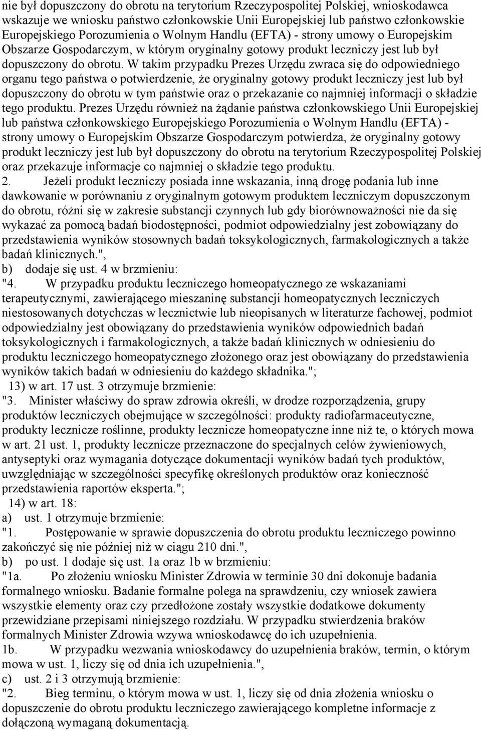 W takim przypadku Prezes Urzędu zwraca się do odpowiedniego organu tego państwa o potwierdzenie, że oryginalny gotowy produkt leczniczy jest lub był dopuszczony do obrotu w tym państwie oraz o