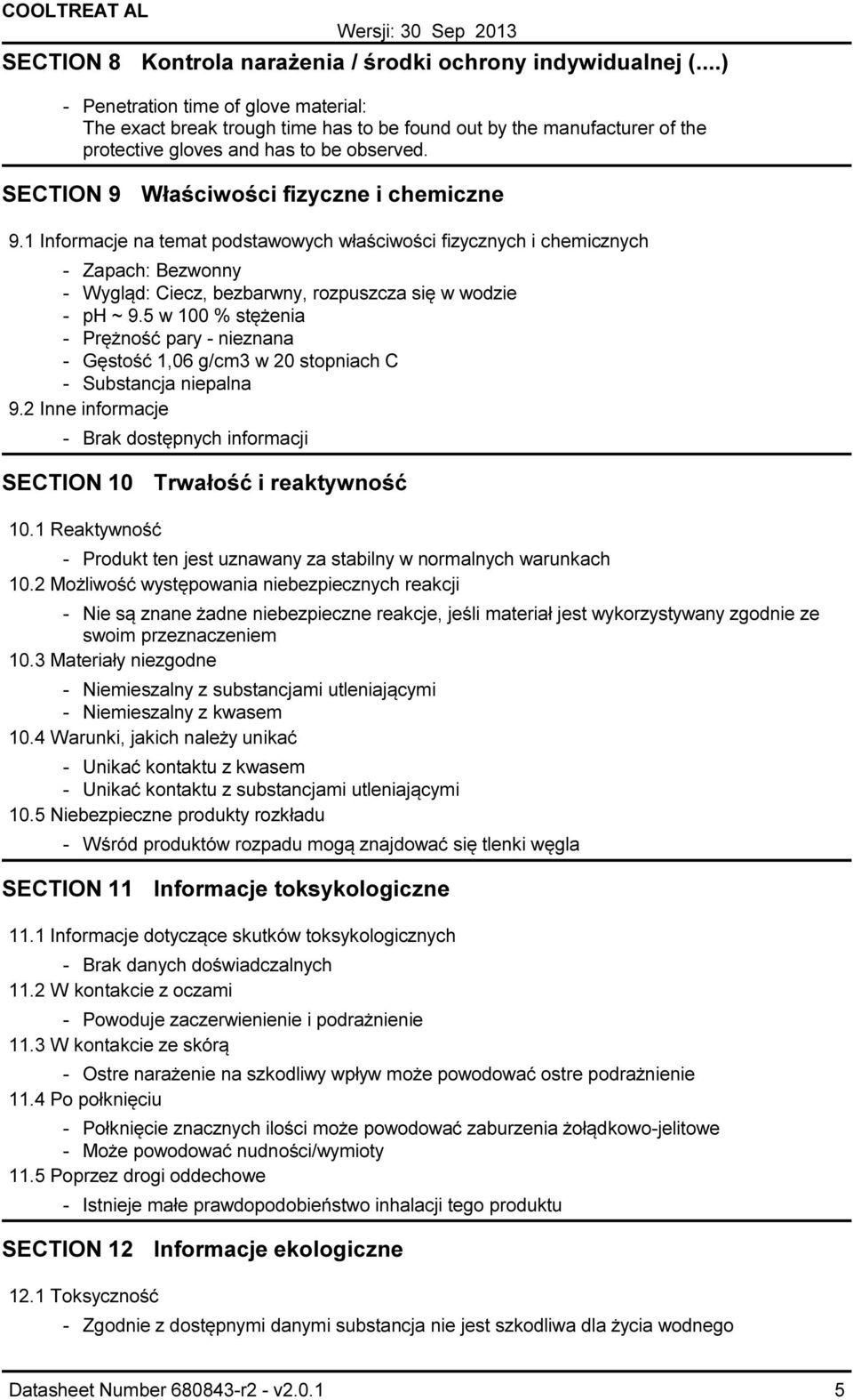 SECTION 9 Właściwości fizyczne i chemiczne 9.1 Informacje na temat podstawowych właściwości fizycznych i chemicznych Zapach: Bezwonny Wygląd: Ciecz, bezbarwny, rozpuszcza się w wodzie ph ~ 9.