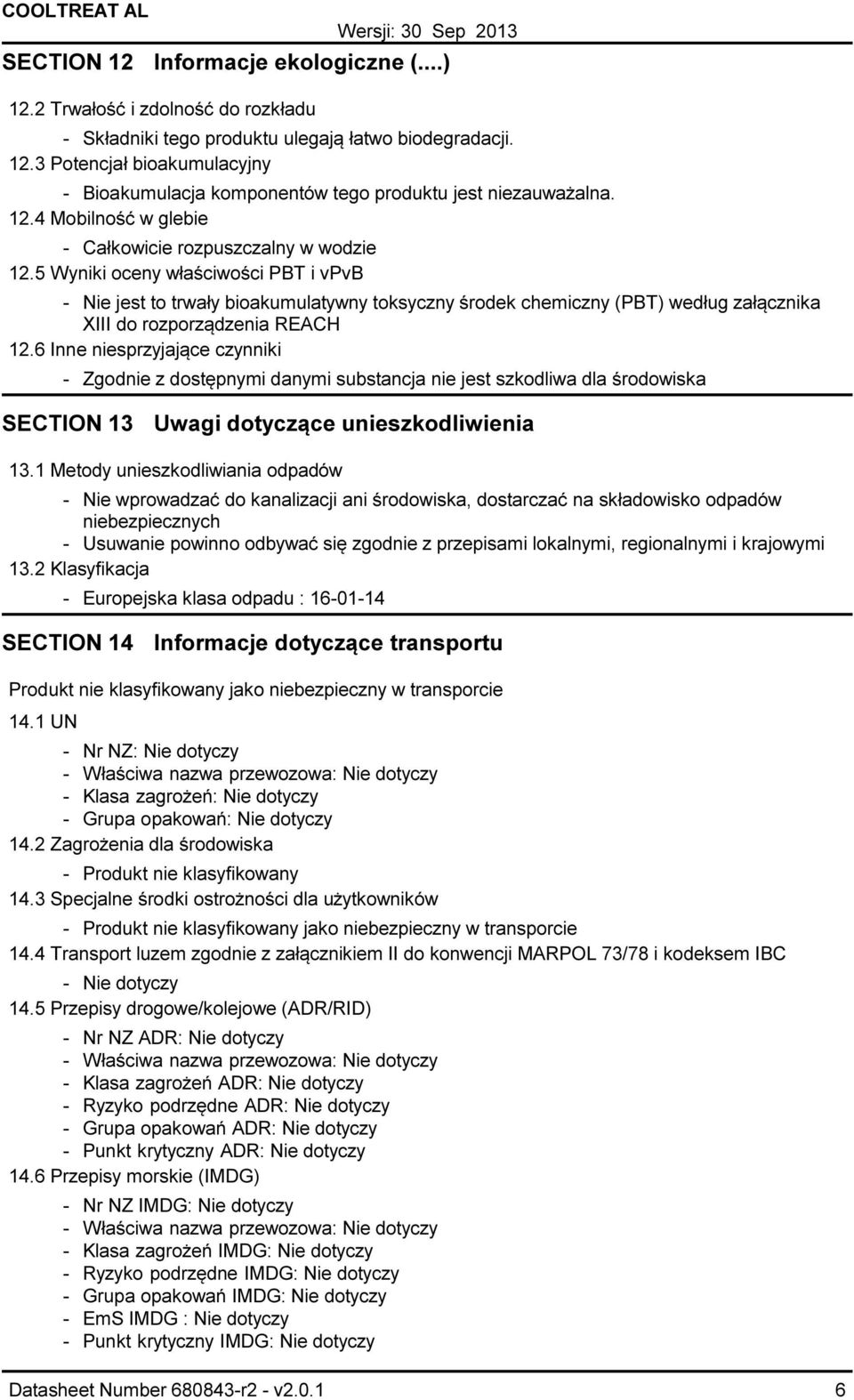 5 Wyniki oceny właściwości PBT i vpvb Nie jest to trwały bioakumulatywny toksyczny środek chemiczny (PBT) według załącznika XIII do rozporządzenia REACH 12.
