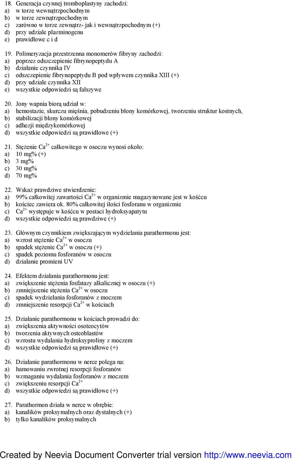 Polimeryzacja przestrzenna monomerów fibryny zachodzi: a) poprzez odszczepienie fibrynopeptydu A b) działanie czynnika IV c) odszczepienie fibrynopeptydu B pod wpływem czynnika XIII (+) d) przy