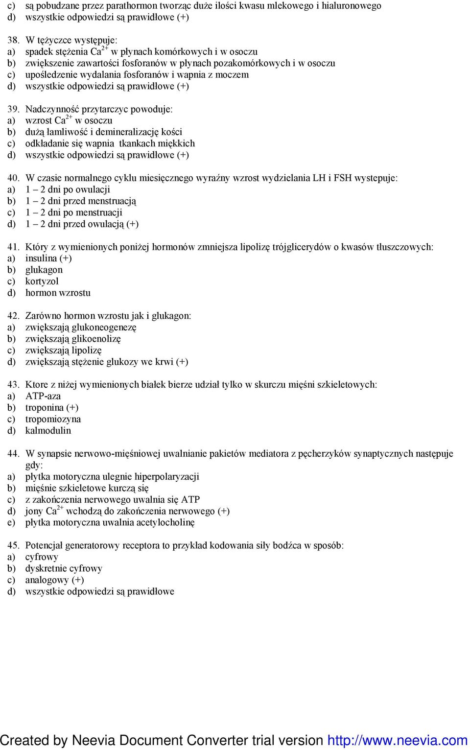 z moczem 39. Nadczynność przytarczyc powoduje: a) wzrost Ca 2+ w osoczu b) duŝą łamliwość i demineralizację kości c) odkładanie się wapnia tkankach miękkich 40.