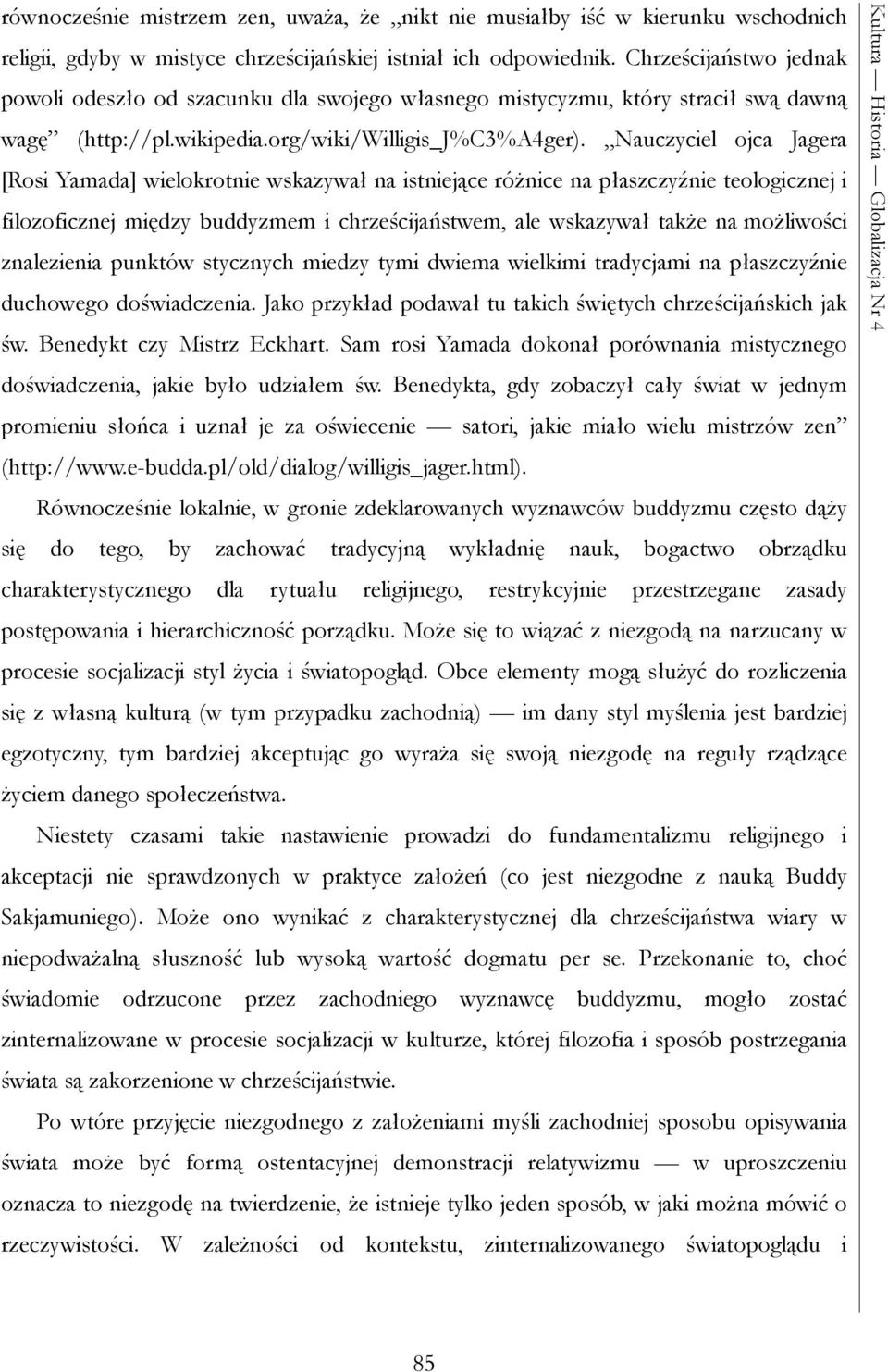 Nauczyciel ojca Jagera [Rosi Yamada] wielokrotnie wskazywał na istniejące różnice na płaszczyźnie teologicznej i filozoficznej między buddyzmem i chrześcijaństwem, ale wskazywał także na możliwości