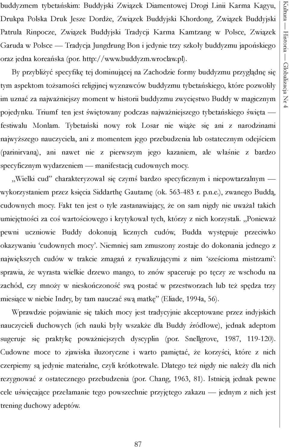 By przybliżyć specyfikę tej dominującej na Zachodzie formy buddyzmu przyglądnę się tym aspektom tożsamości religijnej wyznawców buddyzmu tybetańskiego, które pozwoliły im uznać za najważniejszy