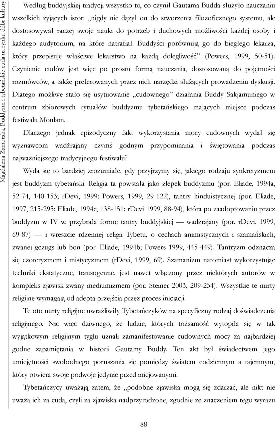 Buddyści porównują go do biegłego lekarza, który przepisuje właściwe lekarstwo na każdą dolegliwość (Powers, 1999, 50-51).