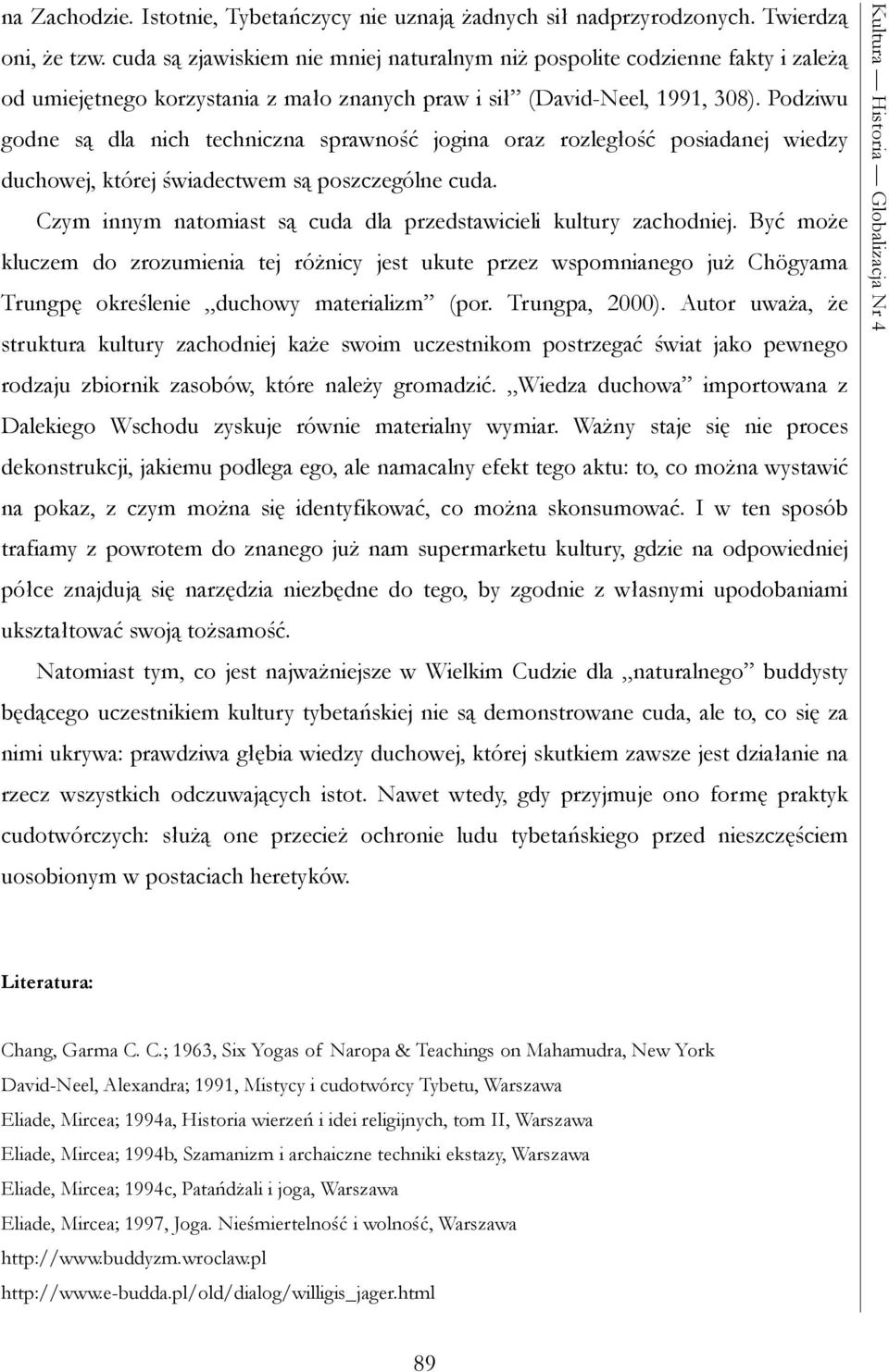 Podziwu godne są dla nich techniczna sprawność jogina oraz rozległość posiadanej wiedzy duchowej, której świadectwem są poszczególne cuda.