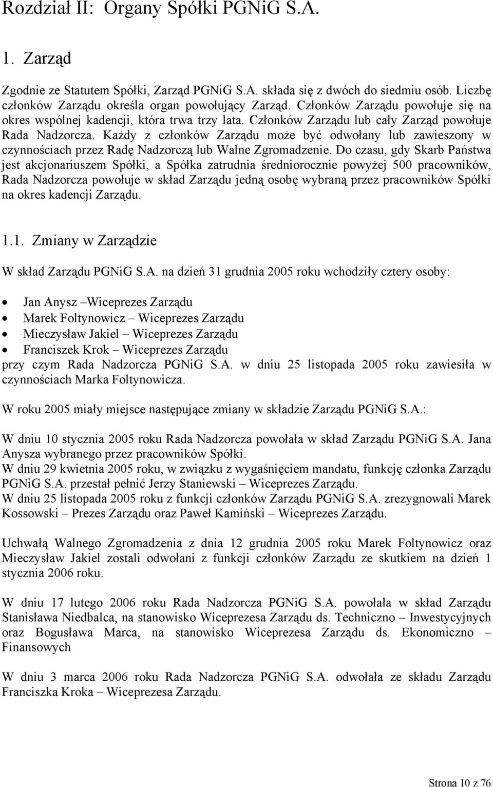Każdy z członków Zarządu może być odwołany lub zawieszony w czynnościach przez Radę Nadzorczą lub Walne Zgromadzenie.