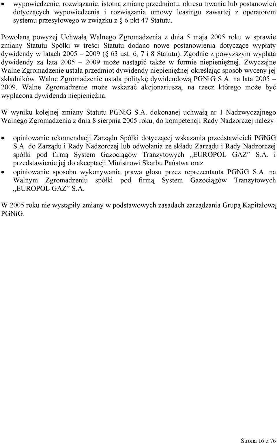 Powołaną powyżej Uchwałą Walnego Zgromadzenia z dnia 5 maja 2005 roku w sprawie zmiany Statutu Spółki w treści Statutu dodano nowe postanowienia dotyczące wypłaty dywidendy w latach 2005 2009 ( 63