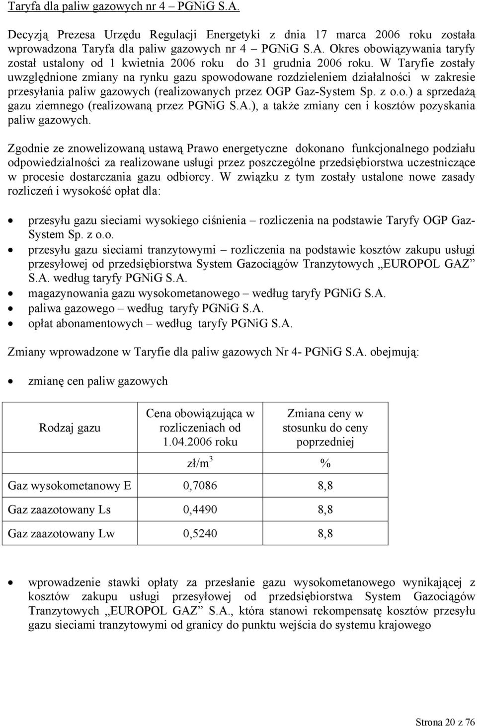 A.), a także zmiany cen i kosztów pozyskania paliw gazowych.