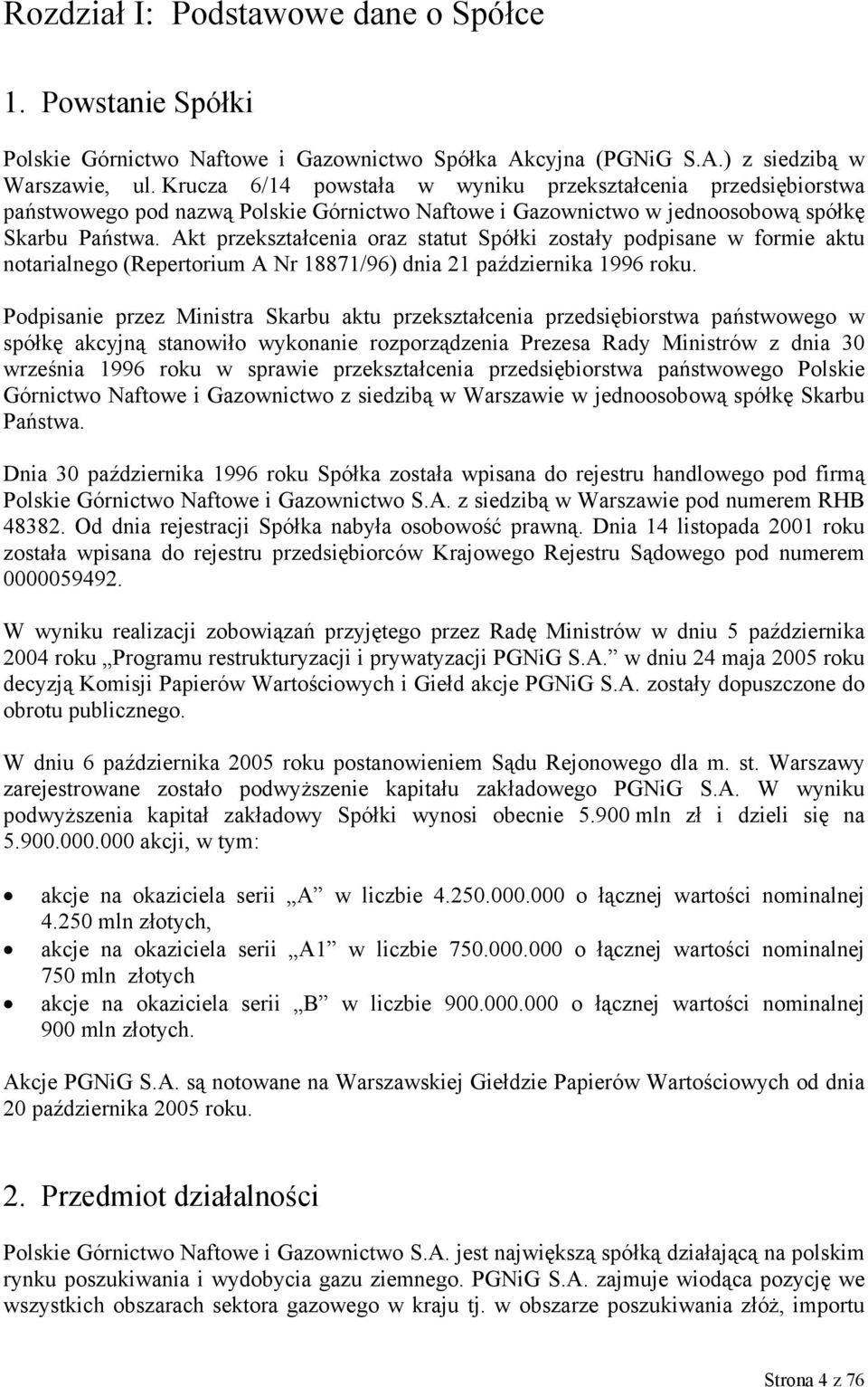 Akt przekształcenia oraz statut Spółki zostały podpisane w formie aktu notarialnego (Repertorium A Nr 18871/96) dnia 21 października 1996 roku.