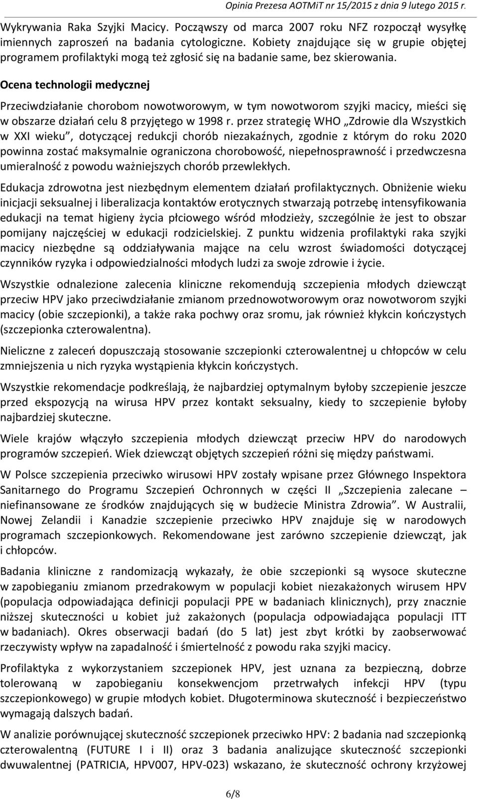 Ocena technologii medycznej Przeciwdziałanie chorobom nowotworowym, w tym nowotworom szyjki macicy, mieści się w obszarze działań celu 8 przyjętego w 1998 r.