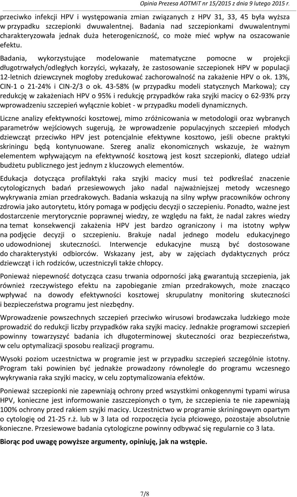 Badania, wykorzystujące modelowanie matematyczne pomocne w projekcji długotrwałych/odległych korzyści, wykazały, że zastosowanie szczepionek HPV w populacji 12-letnich dziewczynek mogłoby zredukować