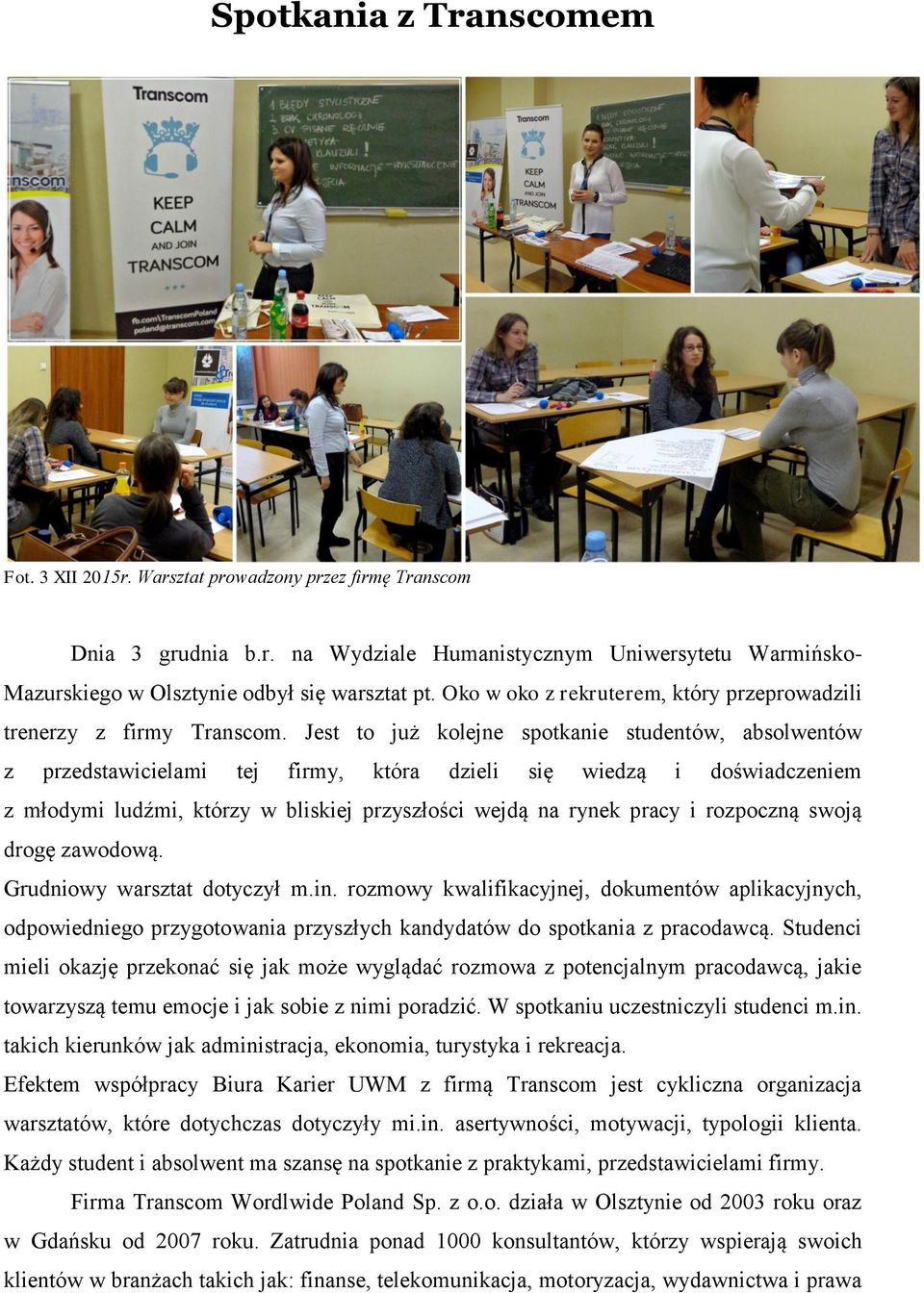 Jest to już kolejne spotkanie studentów, absolwentów z przedstawicielami tej firmy, która dzieli się wiedzą i doświadczeniem z młodymi ludźmi, którzy w bliskiej przyszłości wejdą na rynek pracy i