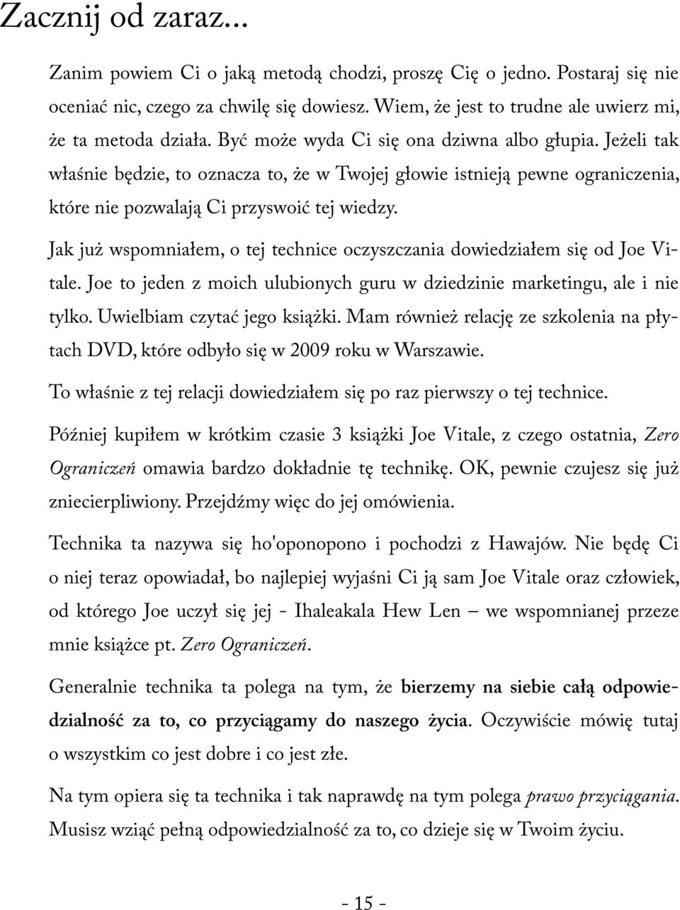 Jak już wspomniałem, o tej technice oczyszczania dowiedziałem się od Joe Vitale. Joe to jeden z moich ulubionych guru w dziedzinie marketingu, ale i nie tylko. Uwielbiam czytać jego książki.