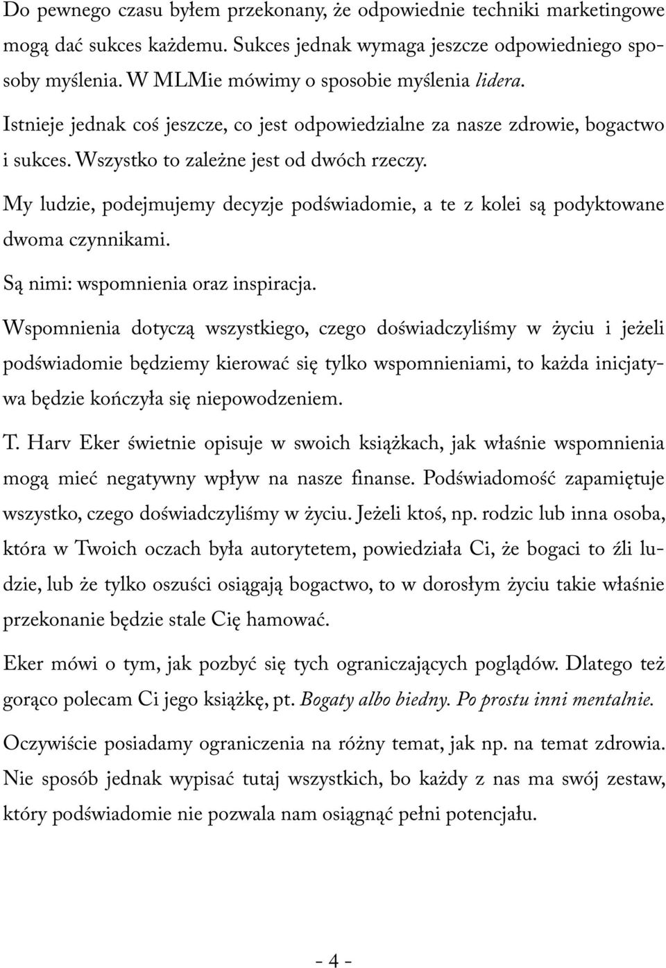 My ludzie, podejmujemy decyzje podświadomie, a te z kolei są podyktowane dwoma czynnikami. Są nimi: wspomnienia oraz inspiracja.