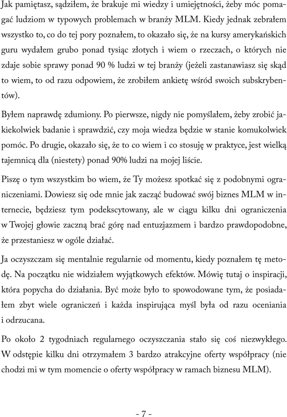 90 % ludzi w tej branży (jeżeli zastanawiasz się skąd to wiem, to od razu odpowiem, że zrobiłem ankietę wśród swoich subskrybentów). Byłem naprawdę zdumiony.