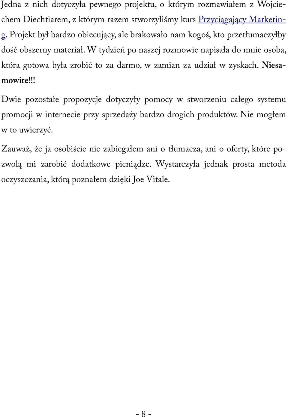 W tydzień po naszej rozmowie napisała do mnie osoba, która gotowa była zrobić to za darmo, w zamian za udział w zyskach. Niesamowite!