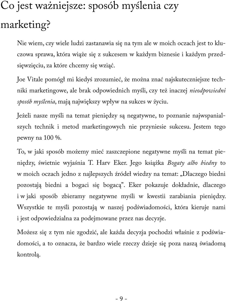 Joe Vitale pomógł mi kiedyś zrozumieć, że można znać najskuteczniejsze techniki marketingowe, ale brak odpowiednich myśli, czy też inaczej nieodpowiedni sposób myślenia, mają największy wpływ na