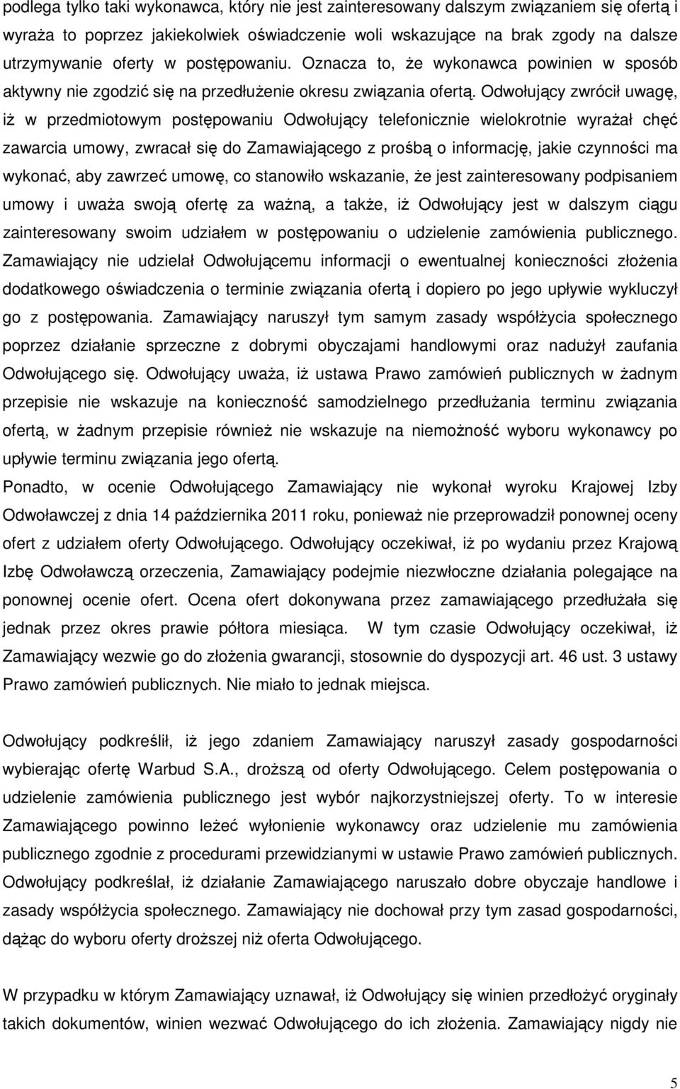 Odwołujący zwrócił uwagę, iż w przedmiotowym postępowaniu Odwołujący telefonicznie wielokrotnie wyrażał chęć zawarcia umowy, zwracał się do Zamawiającego z prośbą o informację, jakie czynności ma