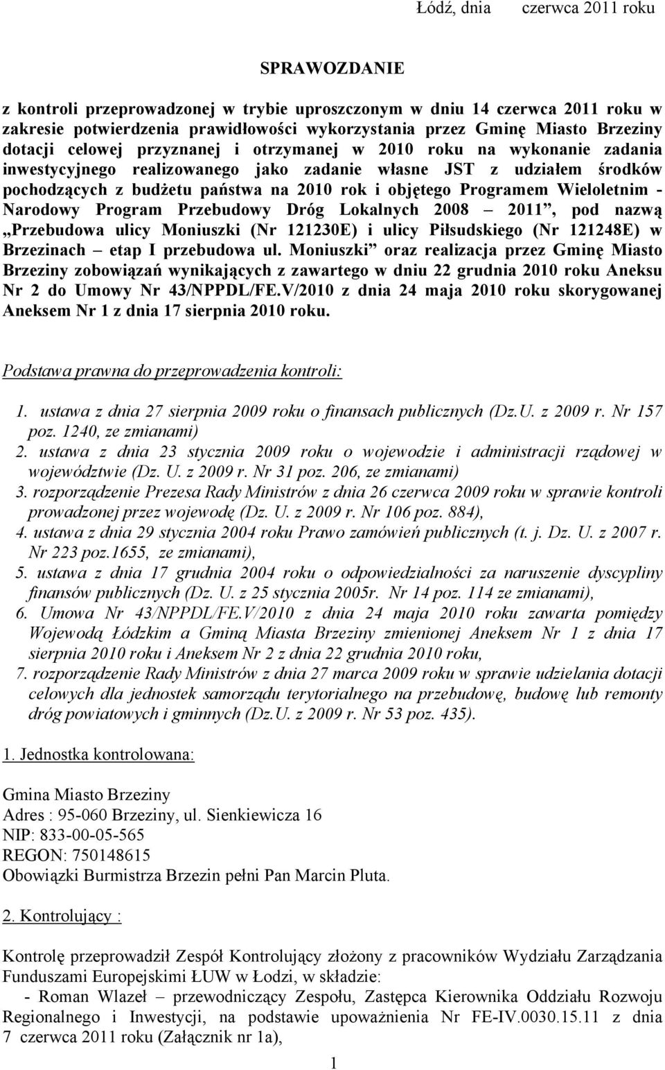 Programem Wieloletnim - Narodowy Program Przebudowy Dróg Lokalnych 2008 2011, pod nazwą Przebudowa ulicy Moniuszki (Nr 121230E) i ulicy Piłsudskiego (Nr 121248E) w Brzezinach etap I przebudowa ul.