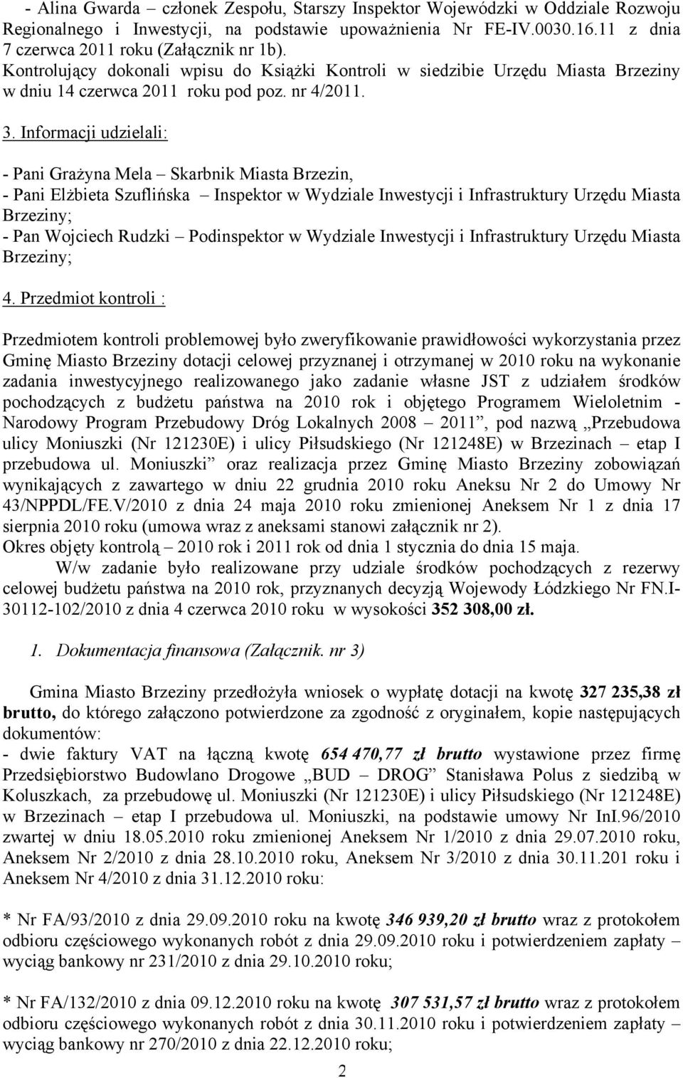 Informacji udzielali: - Pani Grażyna Mela Skarbnik Miasta Brzezin, - Pani Elżbieta Szuflińska Inspektor w Wydziale Inwestycji i Infrastruktury Urzędu Miasta Brzeziny; - Pan Wojciech Rudzki