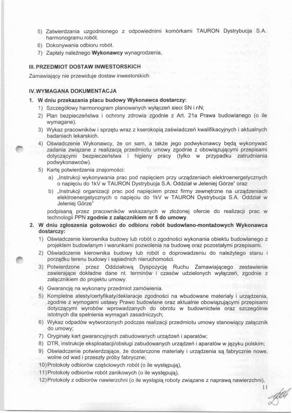 W dniu przekazania placu budowy Wykonawca dostarczy: 1) Szczegolowy harmonogram planowanych wylqczen sieci SN i nn; 2) Plan bezpieczeristwa i ochrony zdrowia zgodnie z Art.