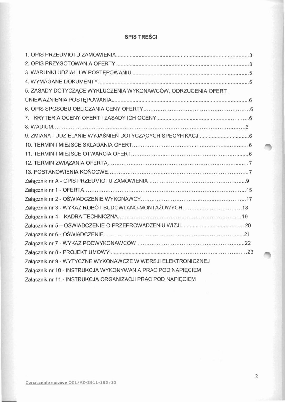 ZMIANA I UDZIELANIE WYJASNIEN DOTYCZ/ICYCH SPECYFIKACJI... 6 10. TERMIN I MIEJSCE SKMDANIA OFERT... 6 + 11. TERMIN I MIEJSCE OTWARCIA OFERT... 6 12. TERMIN ZWI&ZANIA OFERTA... 7 13.