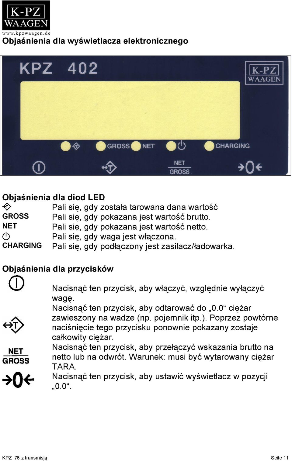 Objaśnienia dla przycisków Nacisnąć ten przycisk, aby włączyć, względnie wyłączyć wagę. Nacisnąć ten przycisk, aby odtarować do 0.0 ciężar zawieszony na wadze (np. pojemnik itp.).