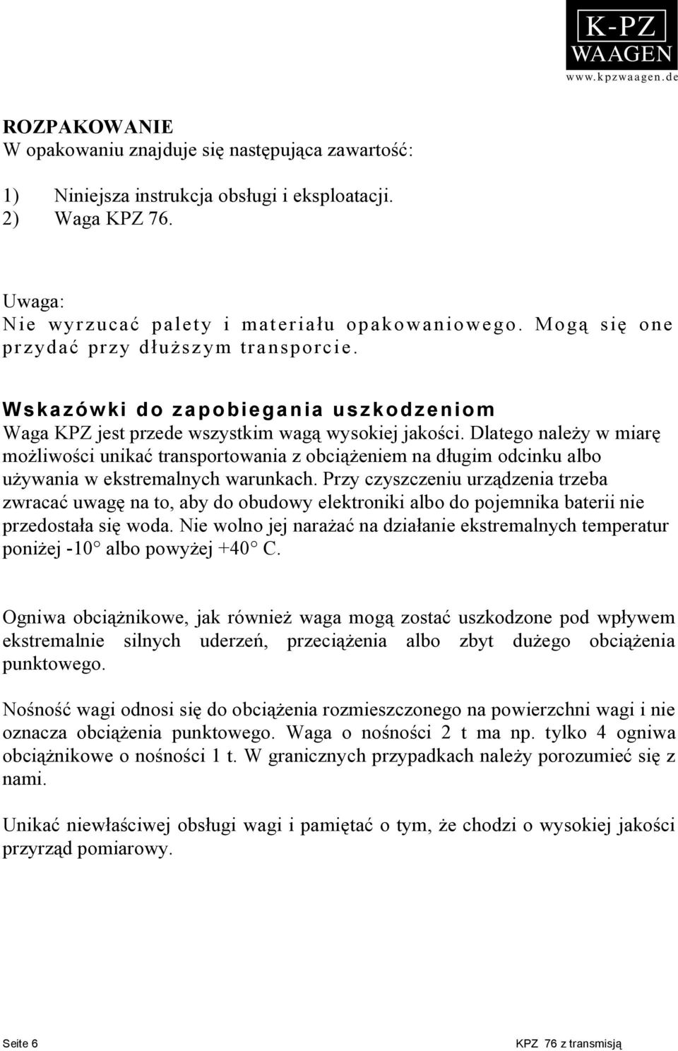 Dlatego należy w miarę możliwości unikać transportowania z obciążeniem na długim odcinku albo używania w ekstremalnych warunkach.