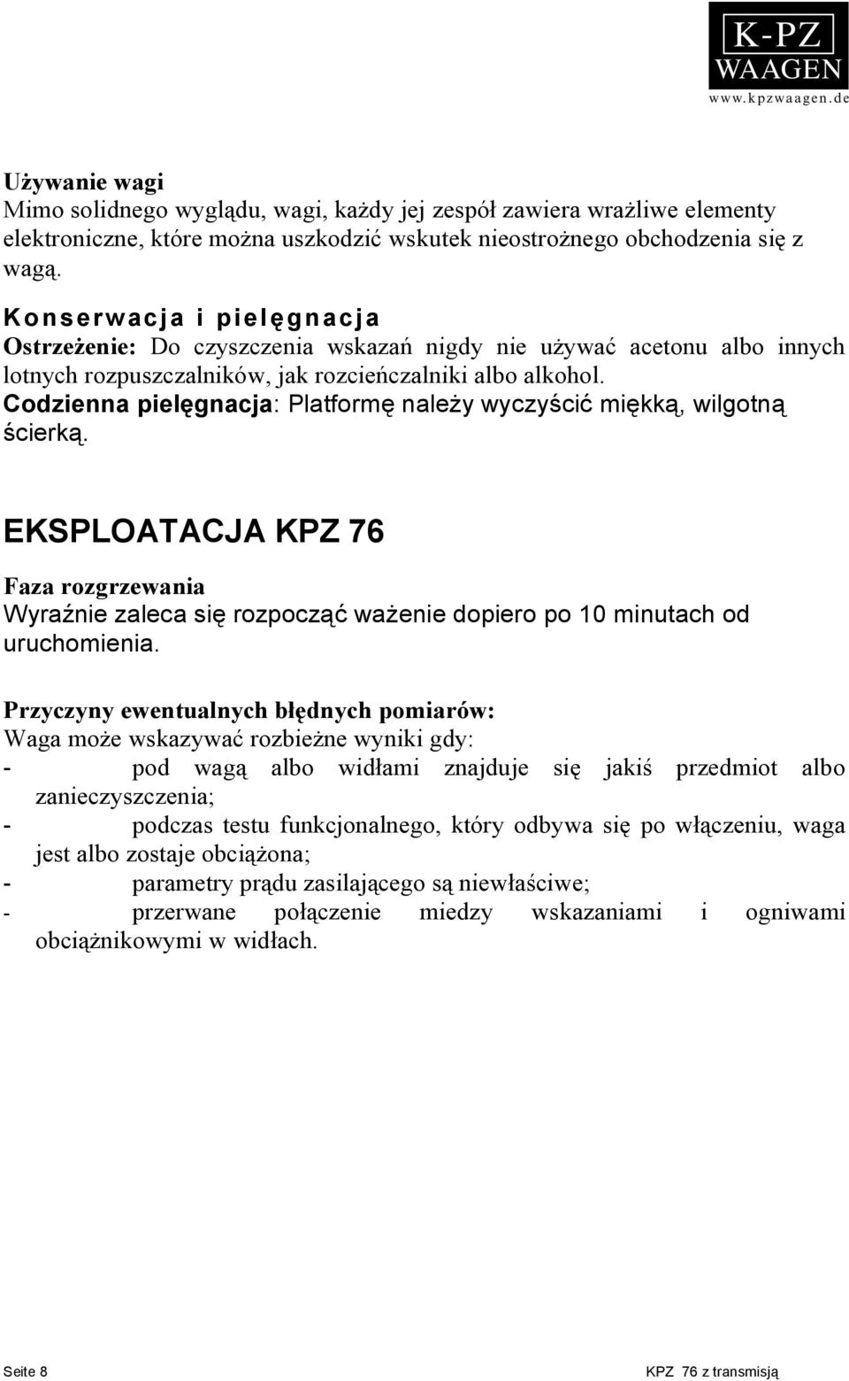 Codzienna pielęgnacja: Platformę należy wyczyścić miękką, wilgotną ścierką. EKSPLOATACJA KPZ 76 Faza rozgrzewania Wyraźnie zaleca się rozpocząć ważenie dopiero po 10 minutach od uruchomienia.