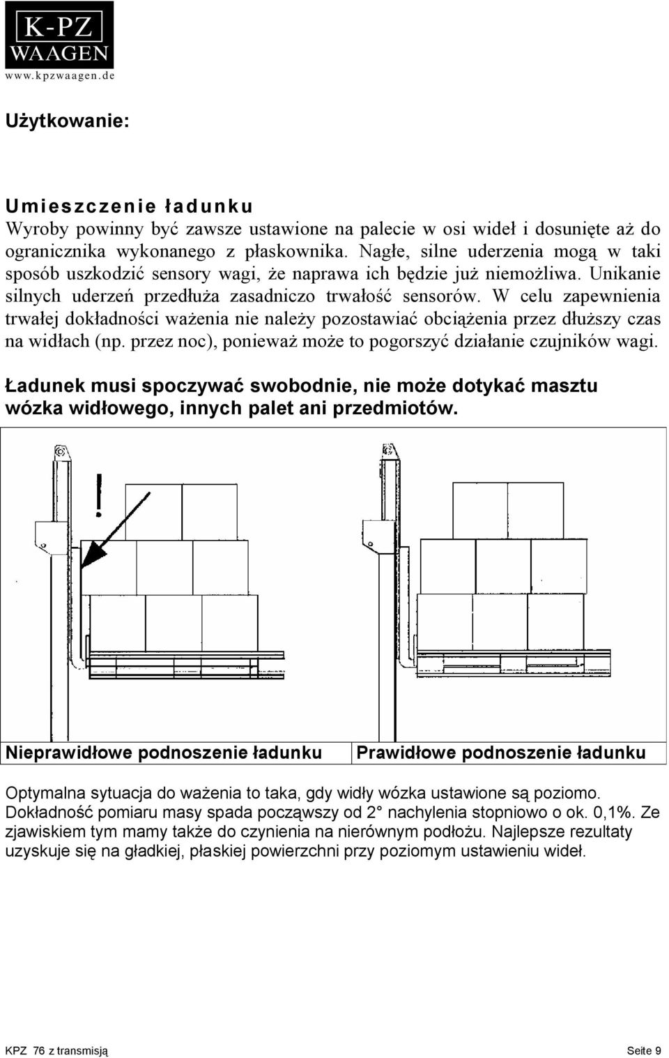 W celu zapewnienia trwałej dokładności ważenia nie należy pozostawiać obciążenia przez dłuższy czas na widłach (np. przez noc), ponieważ może to pogorszyć działanie czujników wagi.
