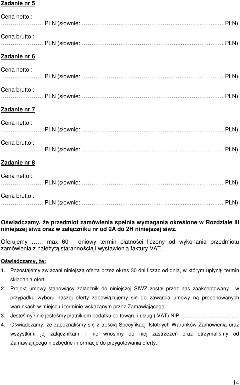 ........ PLN) Zadanie nr 8 Cena netto :. ........ PLN) Oświadczamy, że przedmiot zamówienia spełnia wymagania określone w Rozdziale III niniejszej siwz oraz w załączniku nr od 2A do 2H niniejszej siwz.