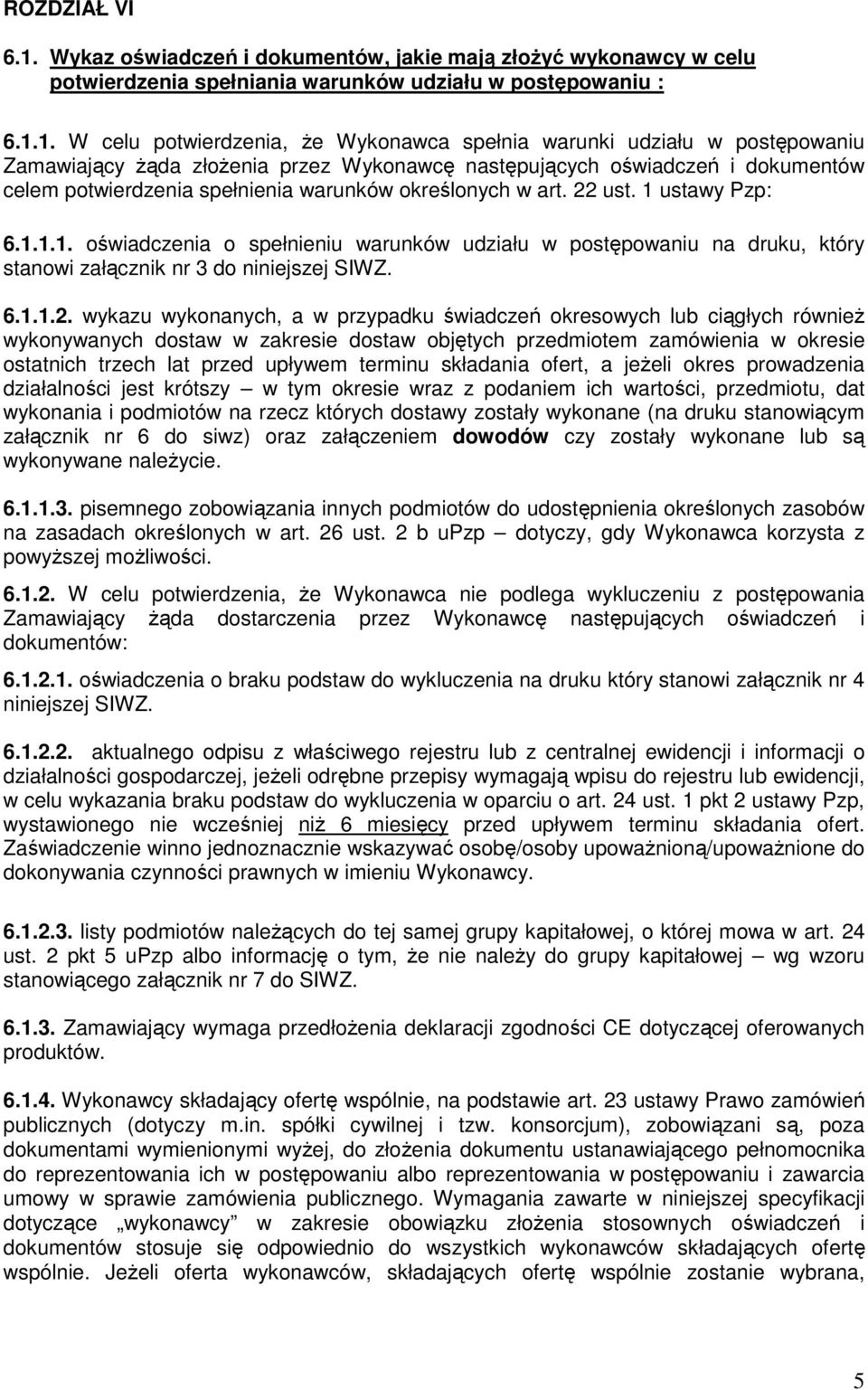 1. W celu potwierdzenia, że Wykonawca spełnia warunki udziału w postępowaniu Zamawiający żąda złożenia przez Wykonawcę następujących oświadczeń i dokumentów celem potwierdzenia spełnienia warunków