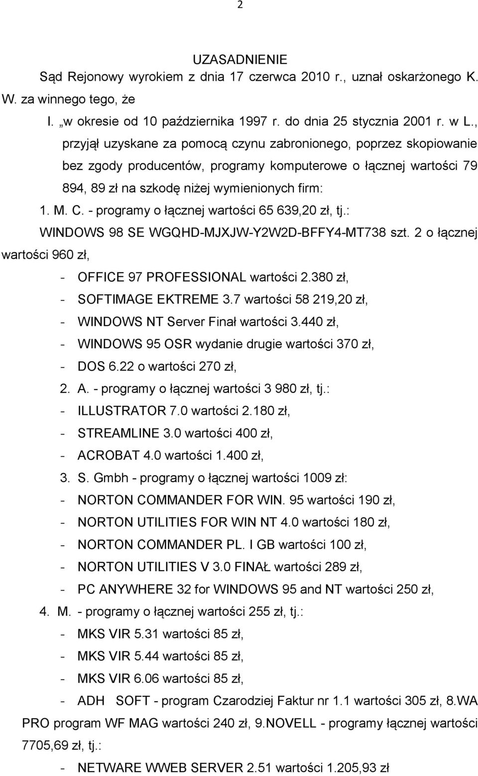 - programy o łącznej wartości 65 639,20 zł, tj.: WINDOWS 98 SE WGQHD-MJXJW-Y2W2D-BFFY4-MT738 szt. 2 o łącznej wartości 960 zł, - OFFICE 97 PROFESSIONAL wartości 2.380 zł, - SOFTIMAGE EKTREME 3.