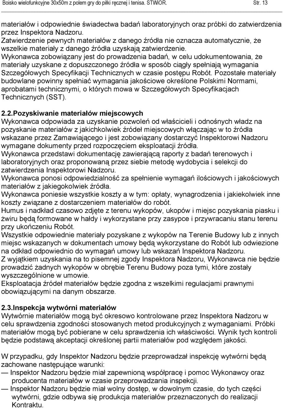 Wykonawca zobowiązany jest do prowadzenia badań, w celu udokumentowania, że materiały uzyskane z dopuszczonego źródła w sposób ciągły spełniają wymagania Szczegółowych Specyfikacji Technicznych w